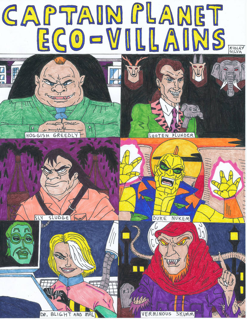 Fanart of the Eco-Villains from children's cartoon Captain Planet, coloured by hand. Villains include Hoggish Greedly, a rich man in a short mohawk and green suit; Looten PLunder, a sleazy-looking hunter in noveau-rich furs; Sly Sludge, looking less like an oil magnate and more like an operative in working overalls; Duke Nukem, a radioactive monster who looks like a stony yellow humanoid; Dr. Blight, a sexy mad scientist grinning evily, and her AI, MAL, shown as a digital green face; and Verminous Skumm, a rat-human hybrid.